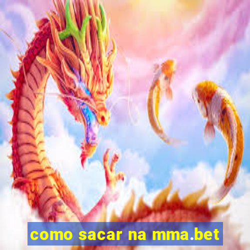 como sacar na mma.bet